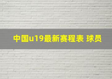 中国u19最新赛程表 球员